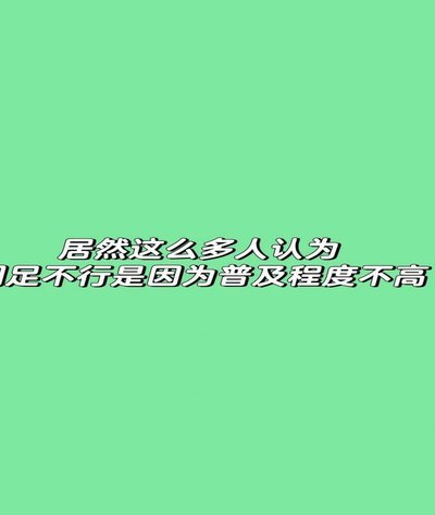 现在足球根本不存在什么普及，喜欢的自然喜欢，不喜欢的强迫那不叫普及